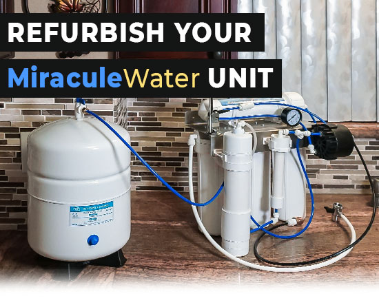 Refurbish your existing MiraculeWater unit!